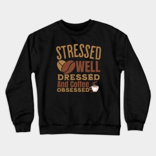 Stressed Well Dressed And Coffee Obsessed, Funny Coffee Lover Crewneck Sweatshirt